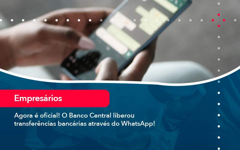 Agora E Oficial O Banco Central Liberou Transferencias Bancarias Atraves Do Whatsapp - M.PEREIRA Contabilidade