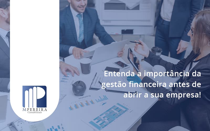 Entenda A Importância Da Gestão Financeira Antes De Abrir A Sua Empresa M Pereira - M.PEREIRA Contabilidade