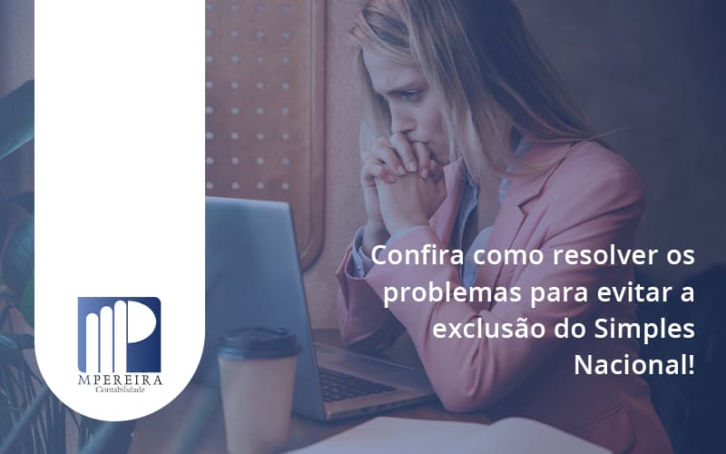 Confira Como Resolver Os Problemas Para Evitar A Exclusão Do Simples Nacional! Contabilidade Jesus - M.PEREIRA Contabilidade