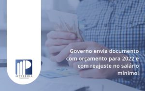 Governo Envia Documento Com Orçamento Para 2022 E Com Reajuste No Salário Mínimo! M Pereira - M.PEREIRA Contabilidade