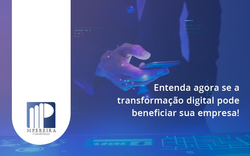 Entenda Agora Se A Transformação Digital Pode Beneficiar Sua Empresa! M Pereira - M.PEREIRA Contabilidade